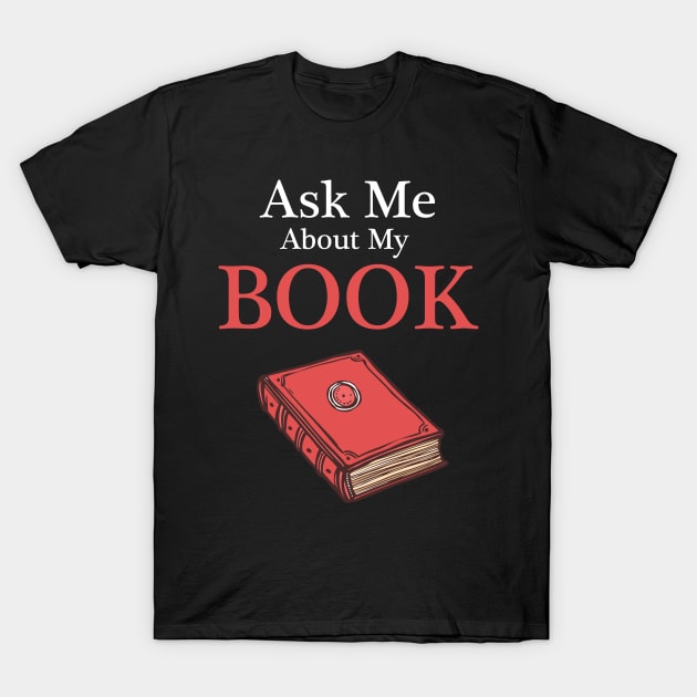 Ask Me About My Book - Writer, Author Shirt T-Shirt by Scipio